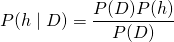 \begin{equation*} P( h\mid D) = \frac{P( D \h)P(h)}{P(D)}   \end{equation}