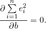 \begin{equation*}  \frac{\partial \sum \limits_{i=1}^{n}{e_i^2}}{\partial b}=0. \end{equation*}