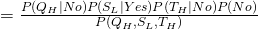  = \frac{P( Q_{H}\mid No) P( S_{L}\mid Yes)  P( T_{H}\mid No)  P( No)}{P(Q_{H}, S_{L},T_{H})}