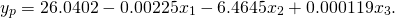 \begin{equation*} {y_p}= 26.0402 - 0.00225 x_1  - 6.4645 x_2 + 0.000119 x_3. \end{equation*}