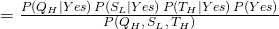 = \frac{P( Q_{H}\mid Yes) \,P( S_{L}\mid Yes) \, P( T_{H}\mid Yes)\,  P( Yes)}{P(Q_{H},\, S_{L},\,T_{H})}