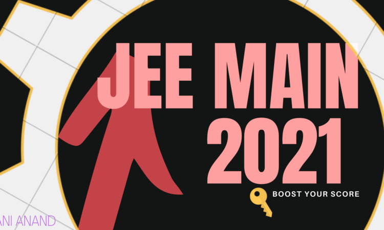 JEE 2021 Main ~ Boost Your Score